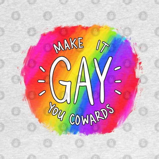 Make It Gay You Cowards by mcbenik